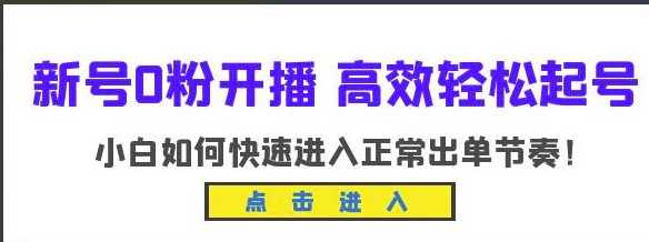 新号0粉开播-高效轻松起号,小白如何快速正常出单