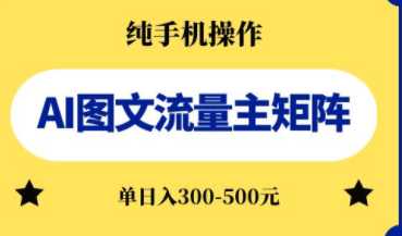 AI图文流量主矩阵,纯手机操作,单日收益300-500元