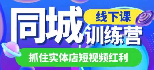 同城训练营线下课，可复制的同城短视频打法，让你的实体店抓住短视频红利